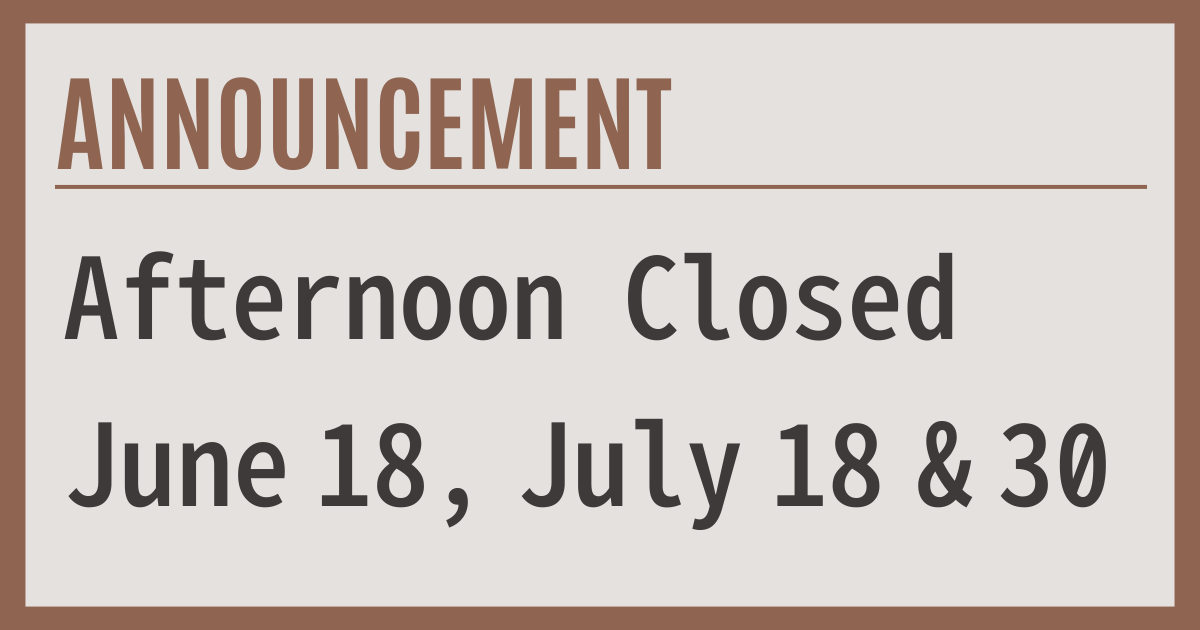 Afternoon closed: June 18, July 18 & 30